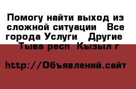 Помогу найти выход из сложной ситуации - Все города Услуги » Другие   . Тыва респ.,Кызыл г.